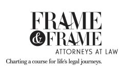 FRAME & FRAME ATTORNEYS AT LAW CHARTING A COURSE FOR LIFE'S LEGAL JOURNEYS.