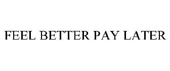 FEEL BETTER PAY LATER