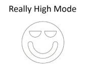 REALLY HIGH MODE