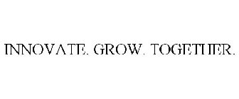 INNOVATE. GROW. TOGETHER.