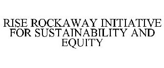 RISE ROCKAWAY INITIATIVE FOR SUSTAINABILITY AND EQUITY