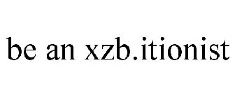 BE AN XZB.ITIONIST