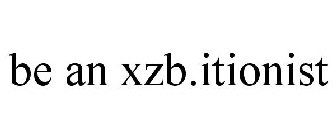 BE AN XZB.ITIONIST