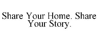 SHARE YOUR HOME. SHARE YOUR STORY.