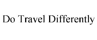 DO TRAVEL DIFFERENTLY