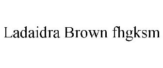 LADAIDRA BROWN FHGKSM