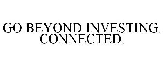 GO BEYOND INVESTING. CONNECTED.