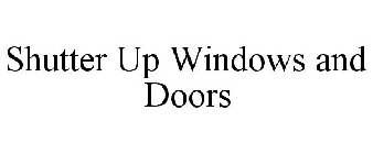 SHUTTER UP WINDOWS AND DOORS