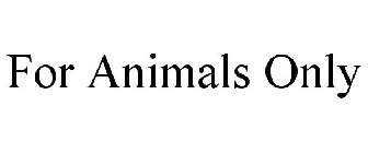 FOR ANIMALS ONLY