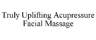 TRULY UPLIFTING ACUPRESSURE FACIAL MASSAGE