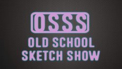 OSSS OLD SCHOOL SKETCH SHOW