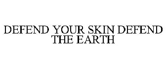 DEFEND YOUR SKIN DEFEND THE EARTH