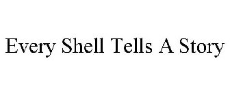 EVERY SHELL TELLS A STORY