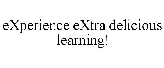 EXPERIENCE EXTRA DELICIOUS LEARNING!