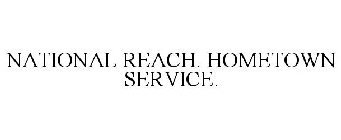 NATIONAL REACH. HOMETOWN SERVICE.