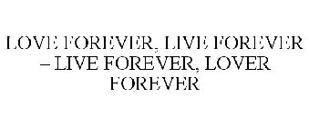 LOVE FOREVER, LIVE FOREVER - LIVE FOREVER, LOVE FOREVER