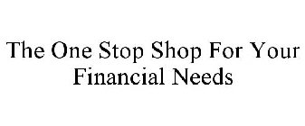 THE ONE STOP SHOP FOR YOUR FINANCIAL NEEDS