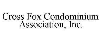 CROSS FOX CONDOMINIUM ASSOCIATION, INC.