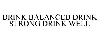 DRINK BALANCED DRINK STRONG DRINK WELL