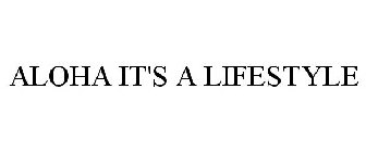 ALOHA IT'S A LIFESTYLE