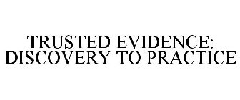 TRUSTED EVIDENCE: DISCOVERY TO PRACTICE