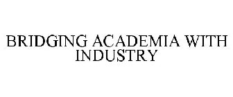 BRIDGING ACADEMIA WITH INDUSTRY