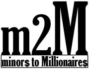 M 2 M MINOR$ TO MILLIONAIRE$