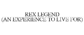 REX LEGEND (AN EXPERIENCE TO LIVE FOR)