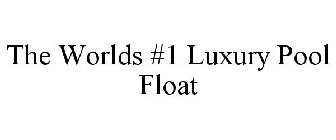 THE WORLDS #1 LUXURY POOL FLOAT