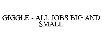 GIGGLE - ALL JOBS BIG AND SMALL