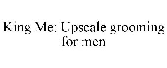 KING ME: UPSCALE GROOMING FOR MEN