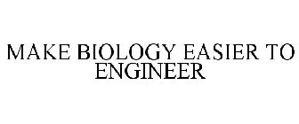 MAKE BIOLOGY EASIER TO ENGINEER