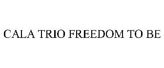 CALA TRIO FREEDOM TO BE