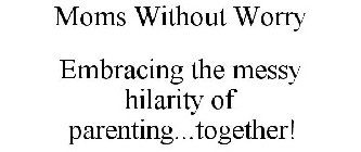 MOMS WITHOUT WORRY EMBRACING THE MESSY HILARITY OF PARENTING...TOGETHER!
