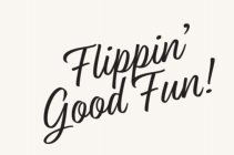 FLIPPIN' GOOD FUN!