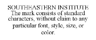SOUTHEASTERN INSTITUTE THE MARK CONSISTS OF STANDARD CHARACTERS, WITHOUT CLAIM TO ANY PARTICULAR FONT, STYLE, SIZE, OR COLOR.