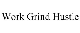 WORK GRIND HUSTLE