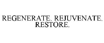 REGENERATE. REJUVENATE. RESTORE.