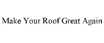 MAKE YOUR ROOF GREAT AGAIN