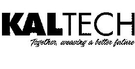 KALTECH TOGETHER, WEAVING A BETTER FUTURE