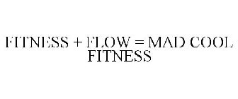 FITNESS + FLOW = MAD COOL FITNESS