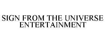 SIGN FROM THE UNIVERSE ENTERTAINMENT