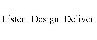 LISTEN. DESIGN. DELIVER.