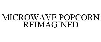 MICROWAVE POPCORN REIMAGINED