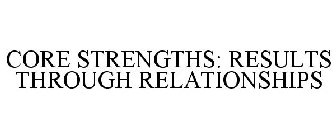 CORE STRENGTHS: RESULTS THROUGH RELATIONSHIPS