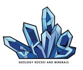 GEOLOGY ROCKS! AND MINERALS