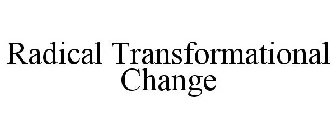 RADICAL TRANSFORMATIONAL CHANGE