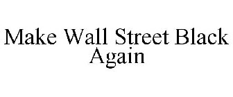 MAKE WALL STREET BLACK AGAIN