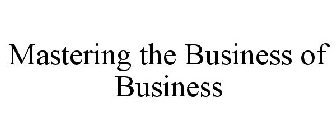 MASTERING THE BUSINESS OF BUSINESS