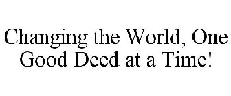 CHANGING THE WORLD, ONE GOOD DEED AT A TIME!